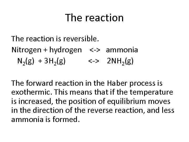The reaction is reversible. Nitrogen + hydrogen <-> ammonia N 2(g) + 3 H