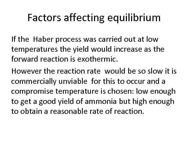 Factors affecting equilibrium If the Haber process was carried out at low temperatures the