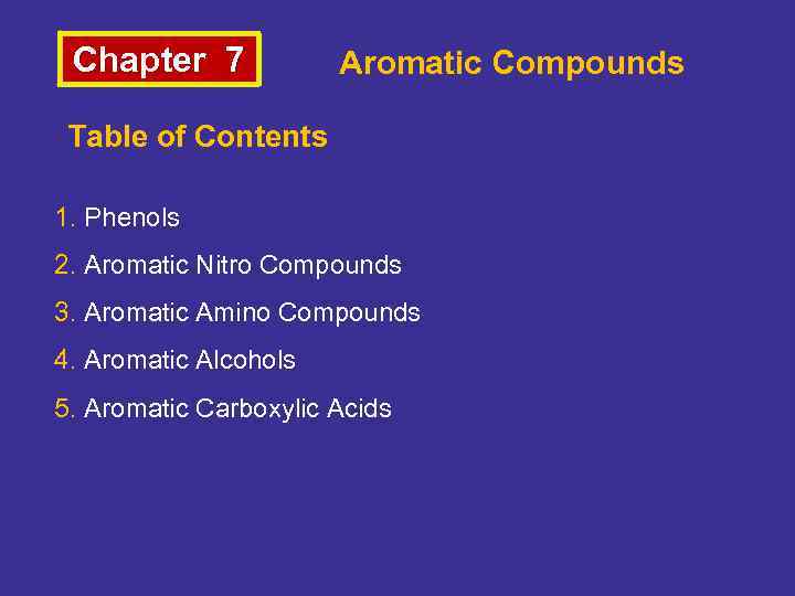Chapter 7 Aromatic Compounds Table of Contents 1. Phenols 2. Aromatic Nitro Compounds 3.