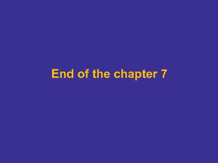 End of the chapter 7 