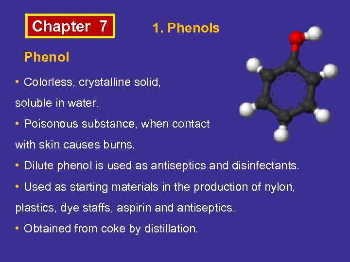 Chapter 7 1. Phenols Phenol • Colorless, crystalline solid, soluble in water. • Poisonous