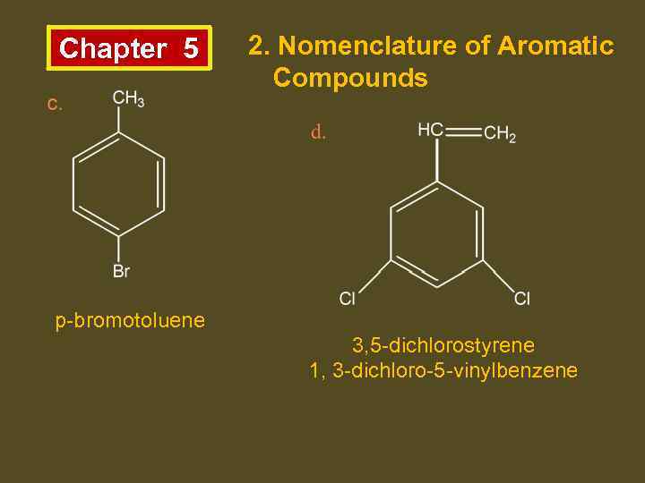 Chapter 5 2. Nomenclature of Aromatic Compounds p-bromotoluene 3, 5 -dichlorostyrene 1, 3 -dichloro-5