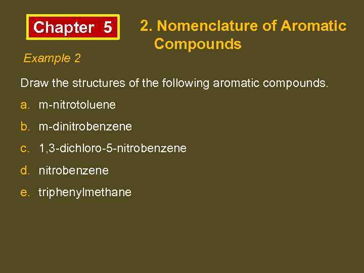 Chapter 5 Example 2 2. Nomenclature of Aromatic Compounds Draw the structures of the