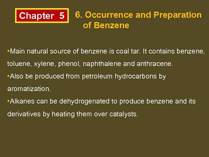 Chapter 5 6. Occurrence and Preparation of Benzene • Main natural source of benzene