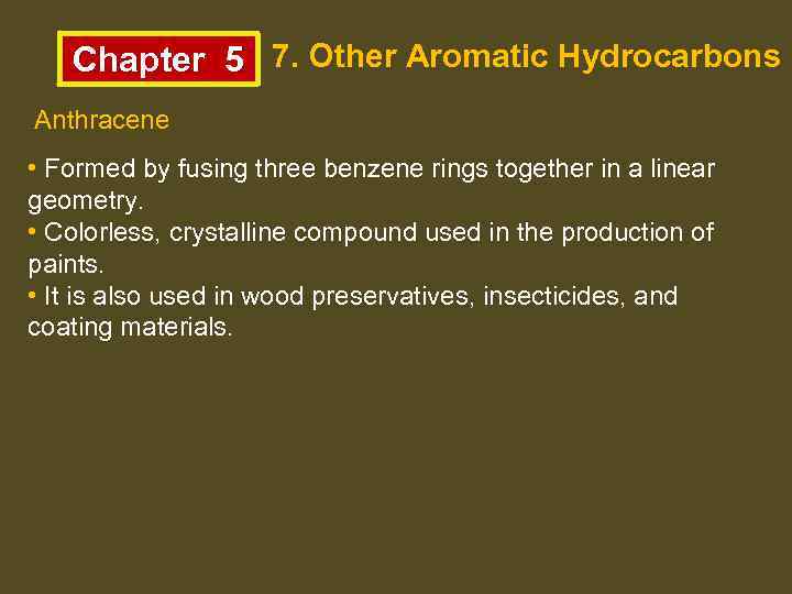 Chapter 5 7. Other Aromatic Hydrocarbons Anthracene • Formed by fusing three benzene rings