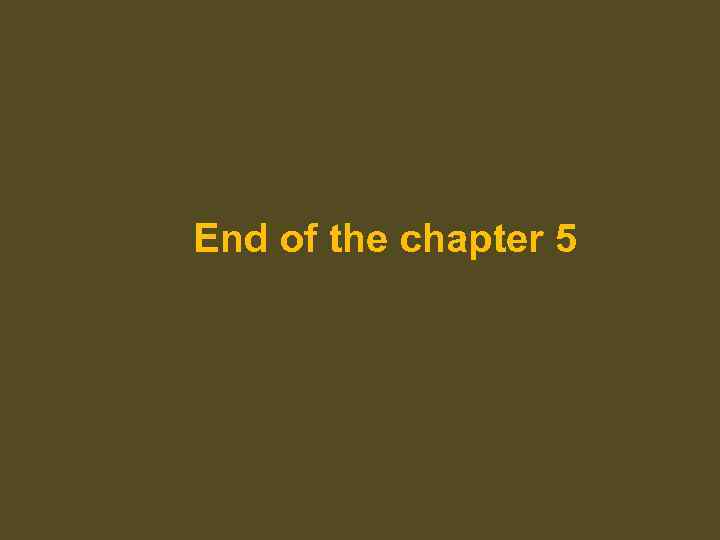 End of the chapter 5 