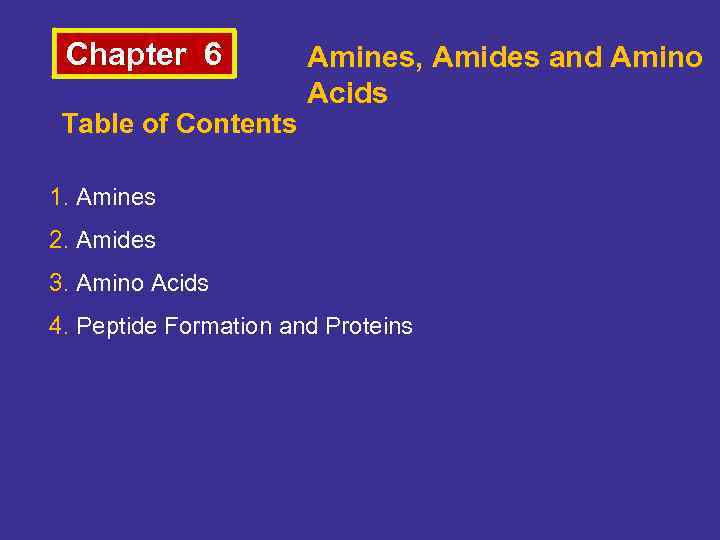 Chapter 6 Table of Contents Amines, Amides and Amino Acids 1. Amines 2. Amides