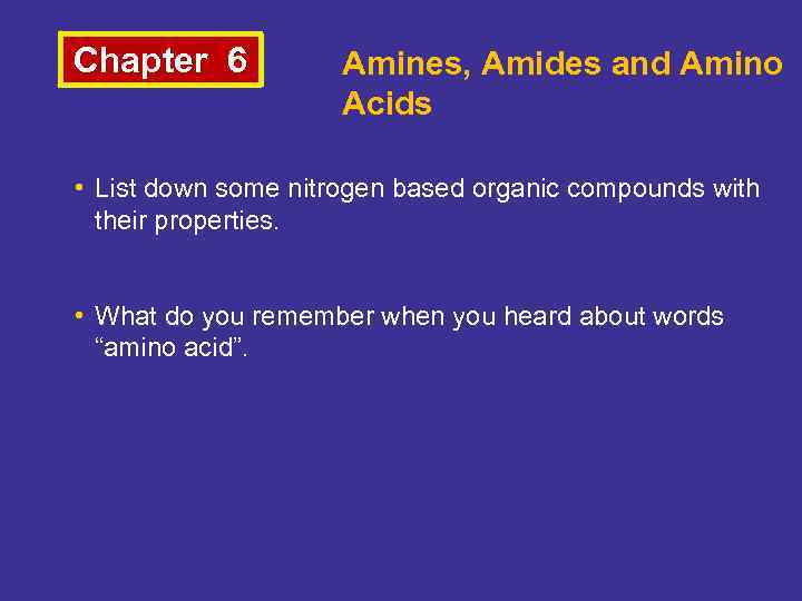 Chapter 6 Amines, Amides and Amino Acids • List down some nitrogen based organic