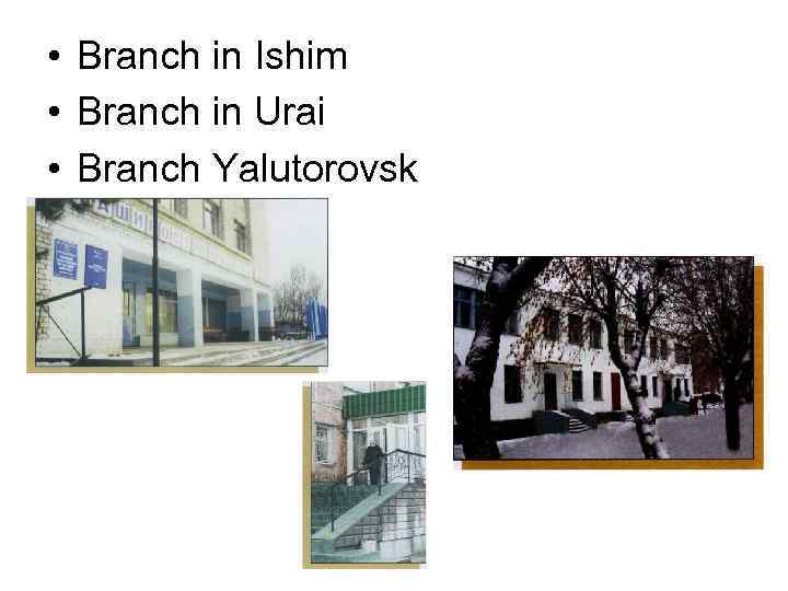  • Branch in Ishim • Branch in Urai • Branch Yalutorovsk 