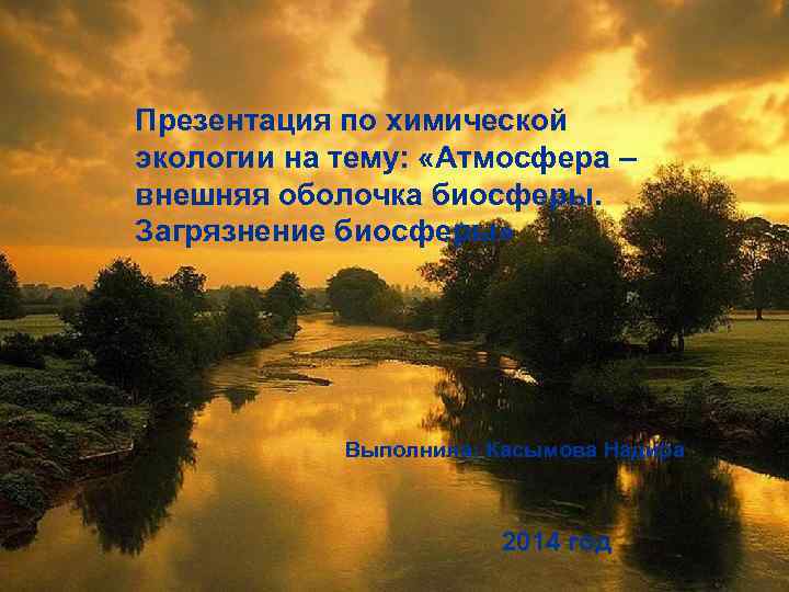 Презентация по химической экологии на тему: «Атмосфера – внешняя оболочка биосферы. Загрязнение биосферы» Выполнила: