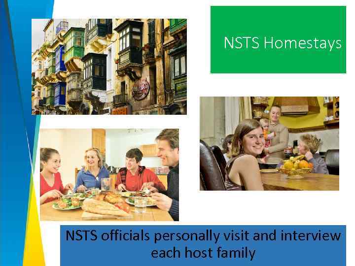 NSTS Homestays NSTS officials personally visit and interview each host family 