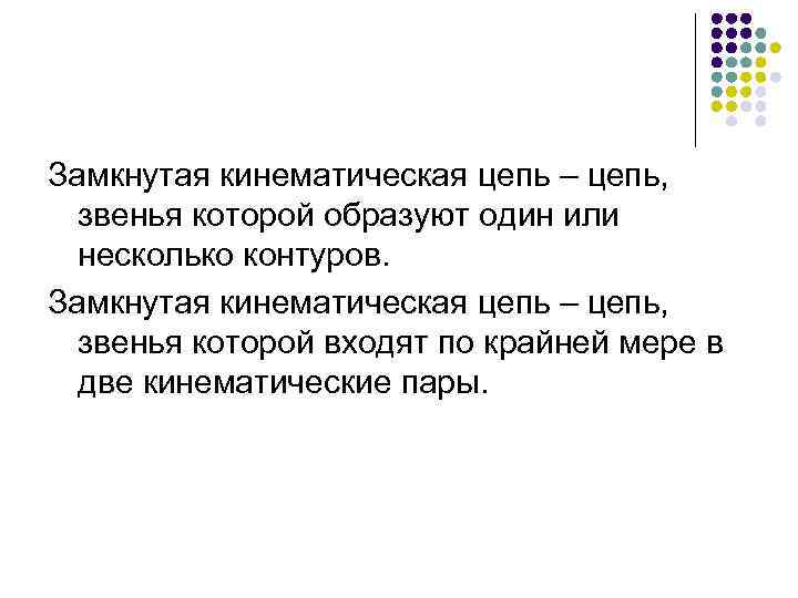 Замкнутая кинематическая цепь – цепь, звенья которой образуют один или несколько контуров. Замкнутая кинематическая