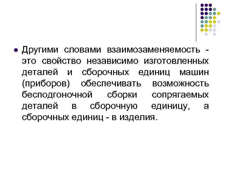 l Другими словами взаимозаменяемость это свойство независимо изготовленных деталей и сборочных единиц машин (приборов)