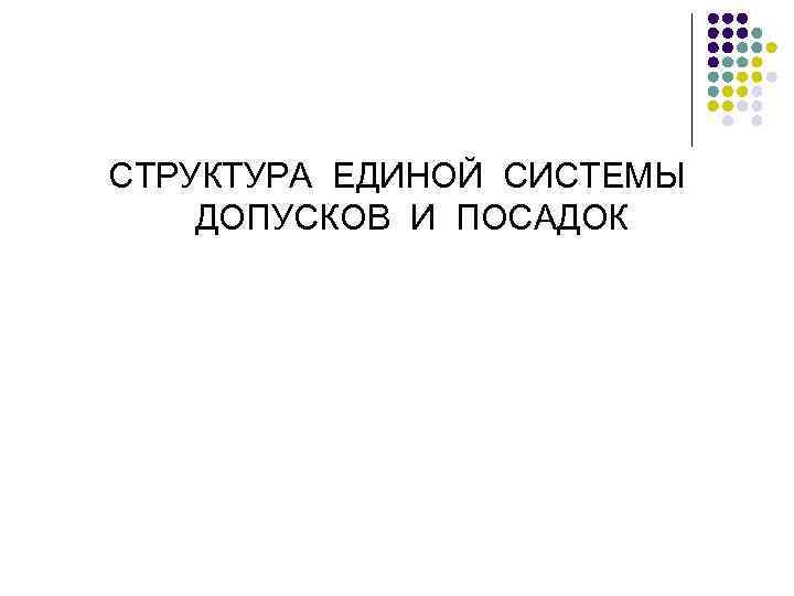 СТРУКТУРА ЕДИНОЙ СИСТЕМЫ ДОПУСКОВ И ПОСАДОК 