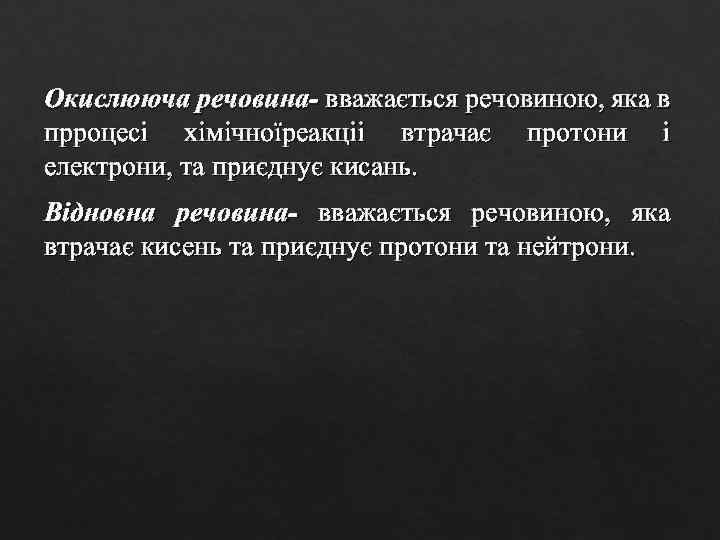 Окислююча речовина- вважається речовиною, яка в прроцесі хімічноїреакціі втрачає протони і електрони, та приєднує