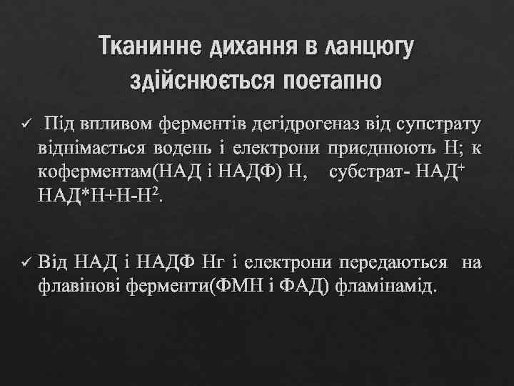 Тканинне дихання в ланцюгу здійснюється поетапно ü Під впливом ферментів дегідрогеназ від супстрату віднімається