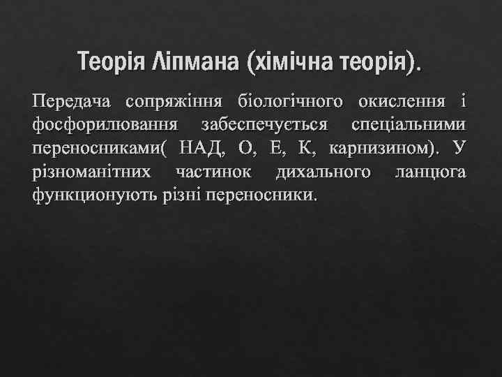 Теорія Ліпмана (хімічна теорія). Передача сопряжіння біологічного окислення і фосфорилювання забеспечується спеціальними переносниками( НАД,