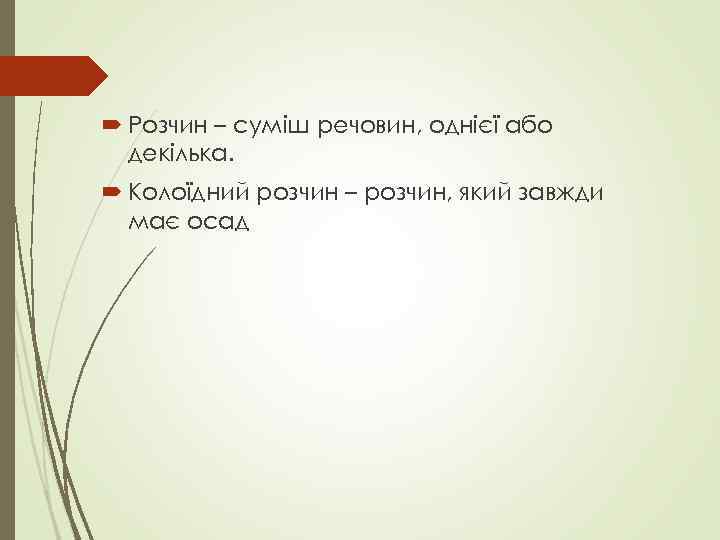  Розчин – суміш речовин, однієї або декілька. Колоїдний розчин – розчин, який завжди