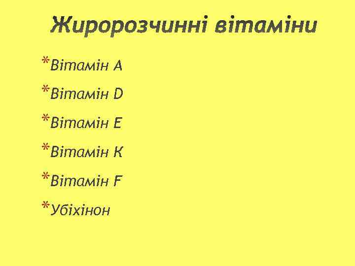 *Вітамін А *Вітамін D *Вітамін Е *Вітамін К *Вітамін F *Убіхінон 