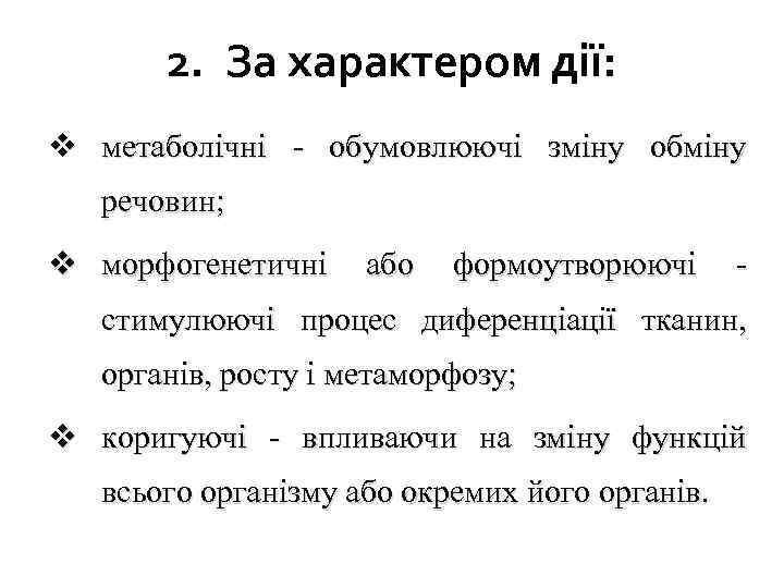 2. За характером дії: v метаболічні - обумовлюючі зміну обміну речовин; v морфогенетичні або