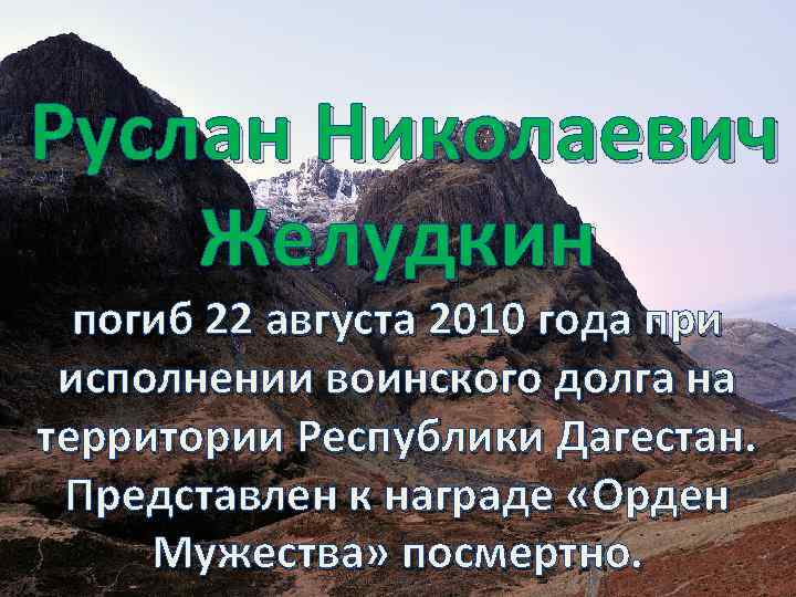 Руслан Николаевич Желудкин погиб 22 августа 2010 года при исполнении воинского долга на территории