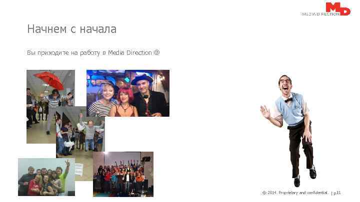 Начнем с начала Вы приходите на работу в Media Direction © 2014. Proprietary and