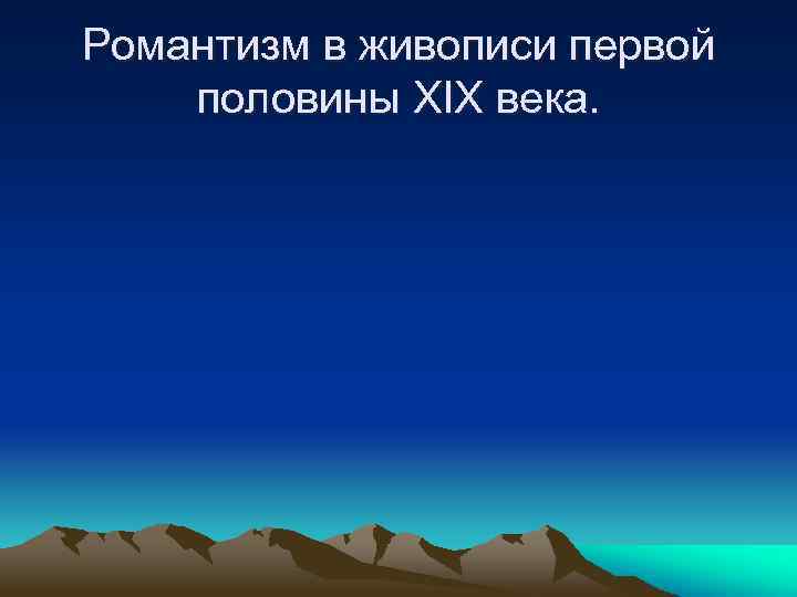 Романтизм в живописи первой половины XIX века. 