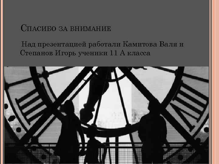 СПАСИБО ЗА ВНИМАНИЕ Над презентацией работали Камитова Валя и Степанов Игорь ученики 11 А