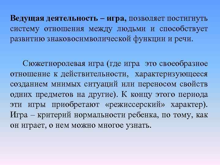 Ведущая деятельность – игра, позволяет постигнуть систему отношения между людьми и способствует развитию знаковосимволической