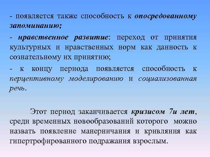  появляется также способность к опосредованному запоминанию; нравственное развитие: переход от принятия культурных и