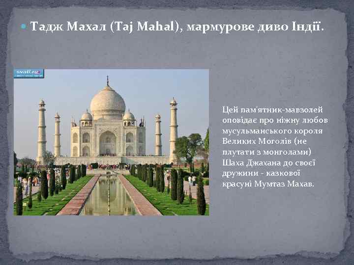  Тадж Махал (Taj Mahal), мармурове диво Індії. Цей пам'ятник-мавзолей оповідає про ніжну любов