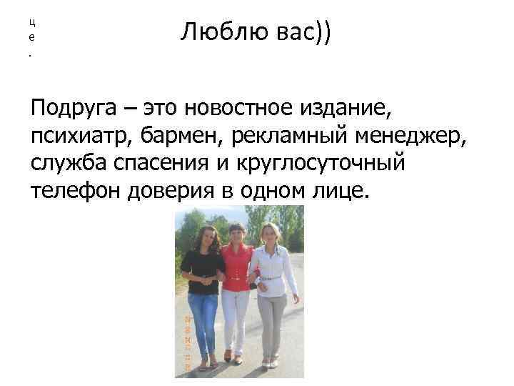 ц е. Люблю вас)) Подруга – это новостное издание, психиатр, бармен, рекламный менеджер, служба