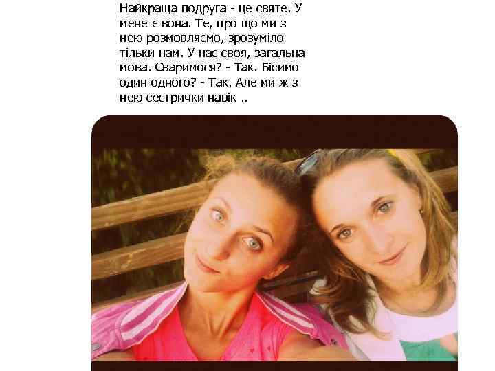 Найкраща подруга - це святе. У мене є вона. Те, про що ми з