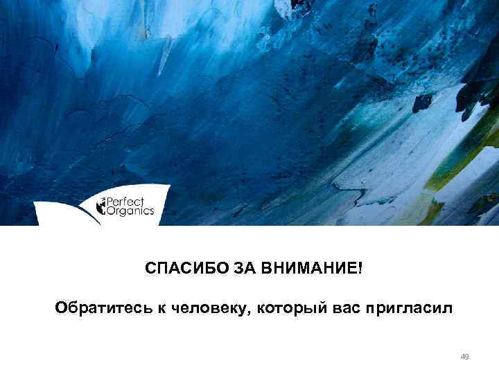 СПАСИБО ЗА ВНИМАНИЕ! Обратитесь к человеку, который вас пригласил 49 