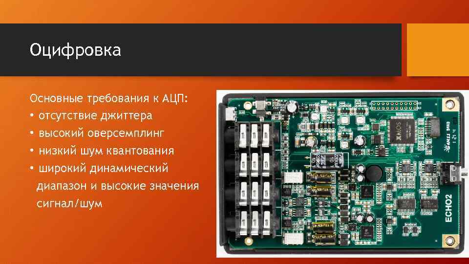 Оцифровка Основные требования к АЦП: • отсутствие джиттера • высокий оверсемплинг • низкий шум