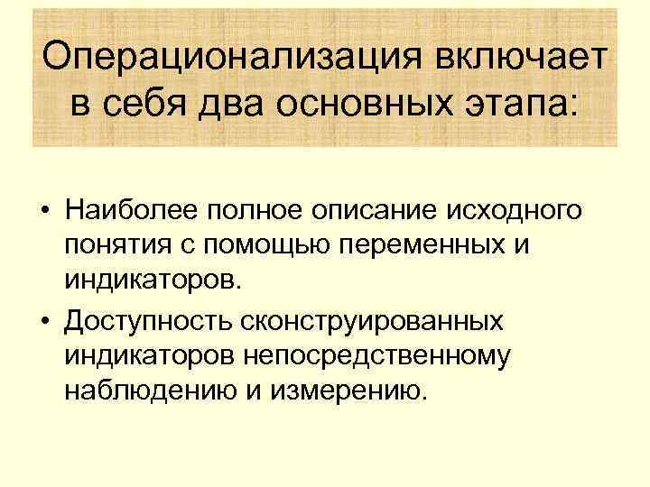 Операционализация включает в себя два основных этапа: • Наиболее полное описание исходного понятия с