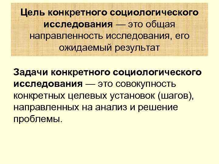 Цель конкретного социологического исследования — это общая направленность исследования, его ожидаемый результат Задачи конкретного