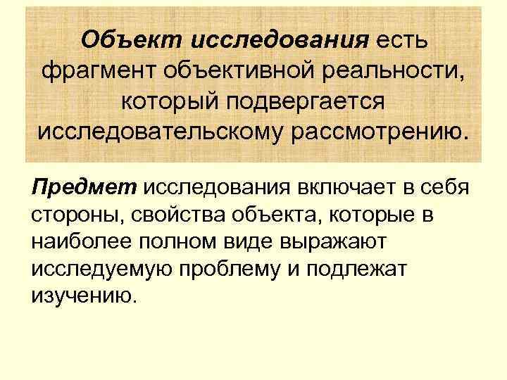 Объект исследования есть фрагмент объективной реальности, который подвергается исследовательскому рассмотрению. Предмет исследования включает в