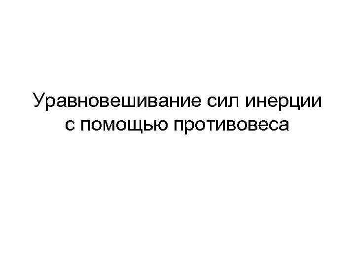 Уравновешивание сил инерции с помощью противовеса 