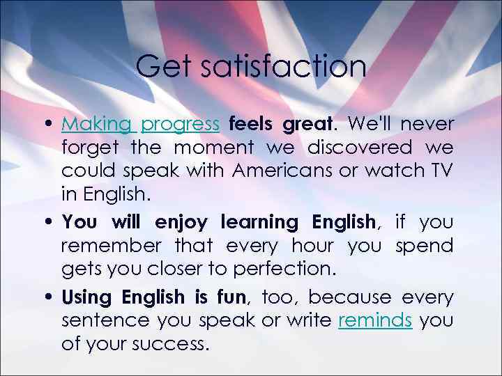 Get satisfaction • Making progress feels great. We'll never forget the moment we discovered