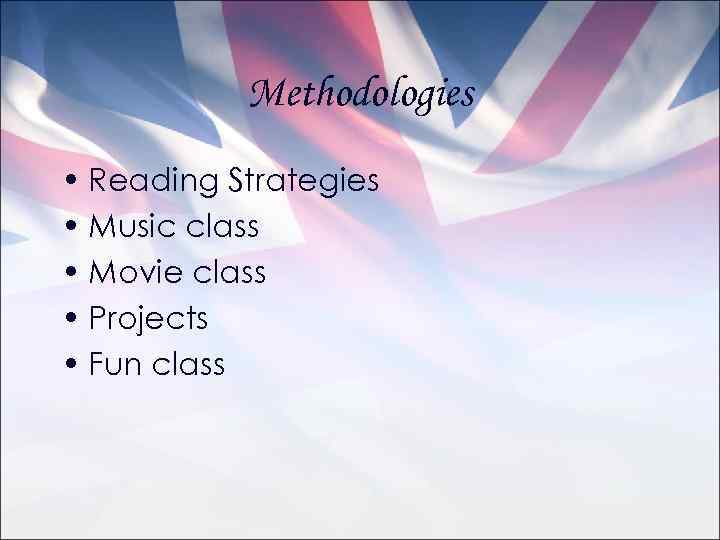 Methodologies • Reading Strategies • Music class • Movie class • Projects • Fun