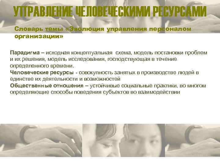 УПРАВЛЕНИЕ ЧЕЛОВЕЧЕСКИМИ РЕСУРСАМИ Словарь темы «Эволюция управления персоналом организации» Парадигма – исходная концептуальная схема,