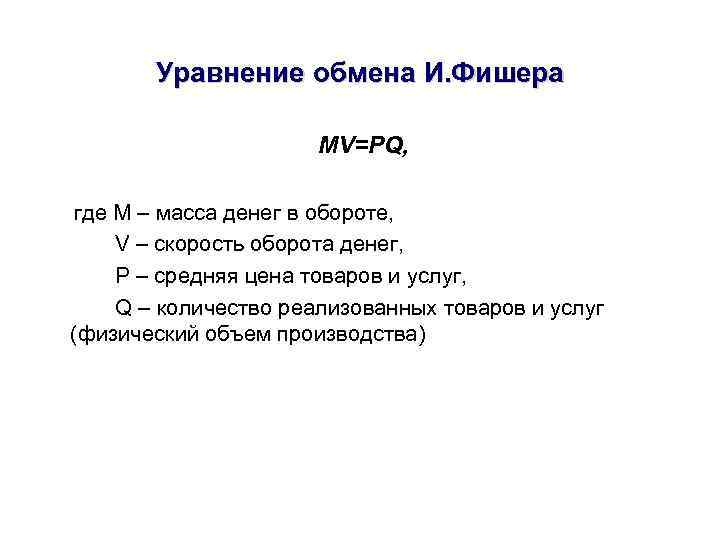 Уравнение обмена И. Фишера MV=PQ, где М – масса денег в обороте, V –