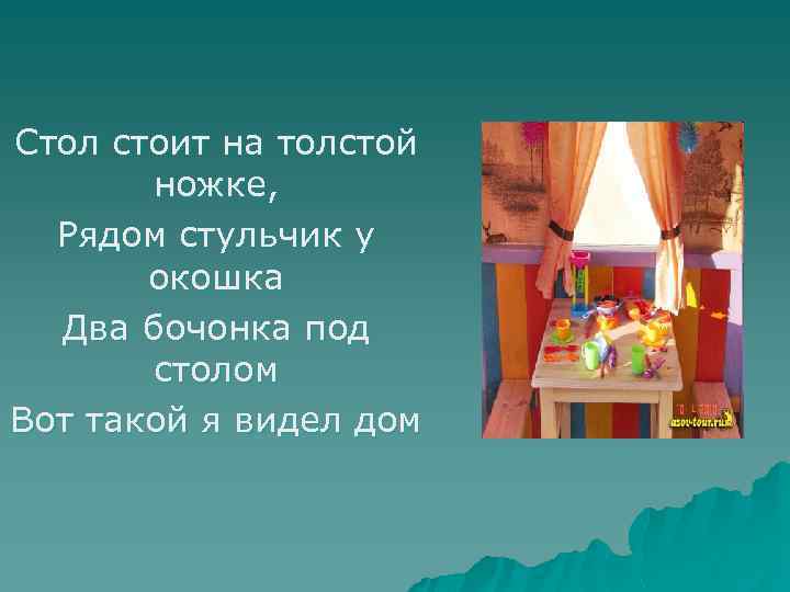 Стол стоит на толстой ножке, Рядом стульчик у окошка Два бочонка под столом Вот