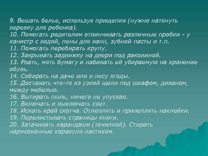 9. Вешать белье, используя прищепки (нужно натянуть веревку для ребенка). 10. Помогать родителям отвинчивать