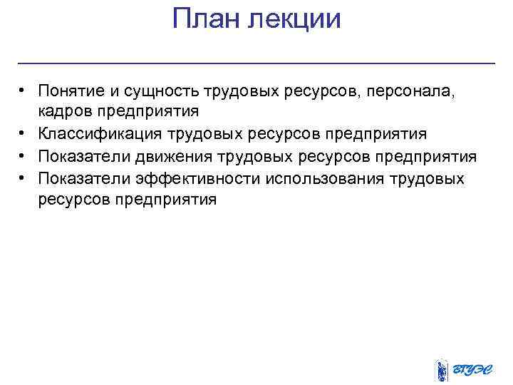 План лекции • Понятие и сущность трудовых ресурсов, персонала, кадров предприятия • Классификация трудовых
