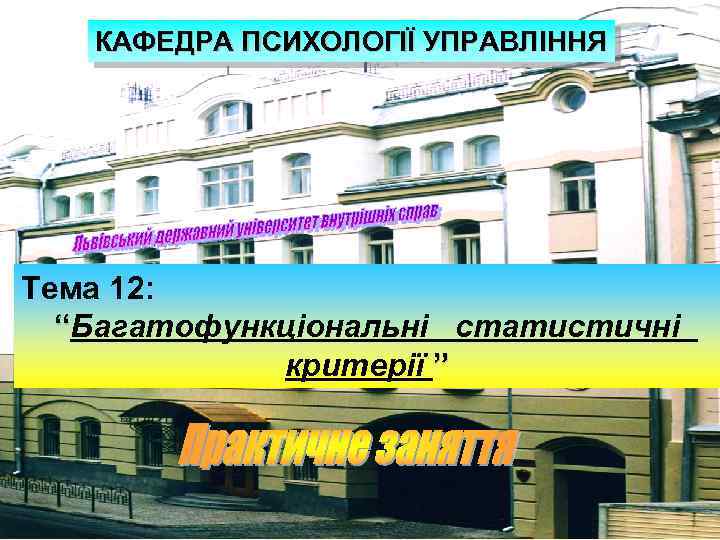 КАФЕДРА ПСИХОЛОГІЇ УПРАВЛІННЯ Тема 12: “Багатофункціональні статистичні критерії ” 