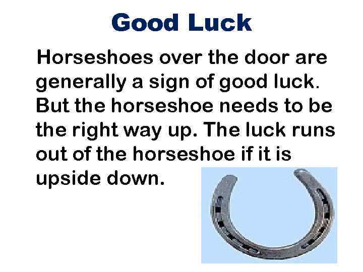 Good Luck Horseshoes over the door are generally a sign of good luck. But