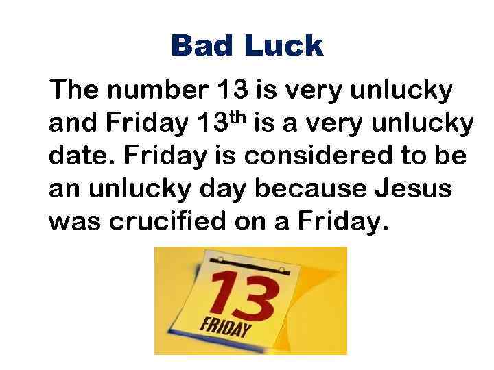 Bad Luck The number 13 is very unlucky and Friday 13 th is a