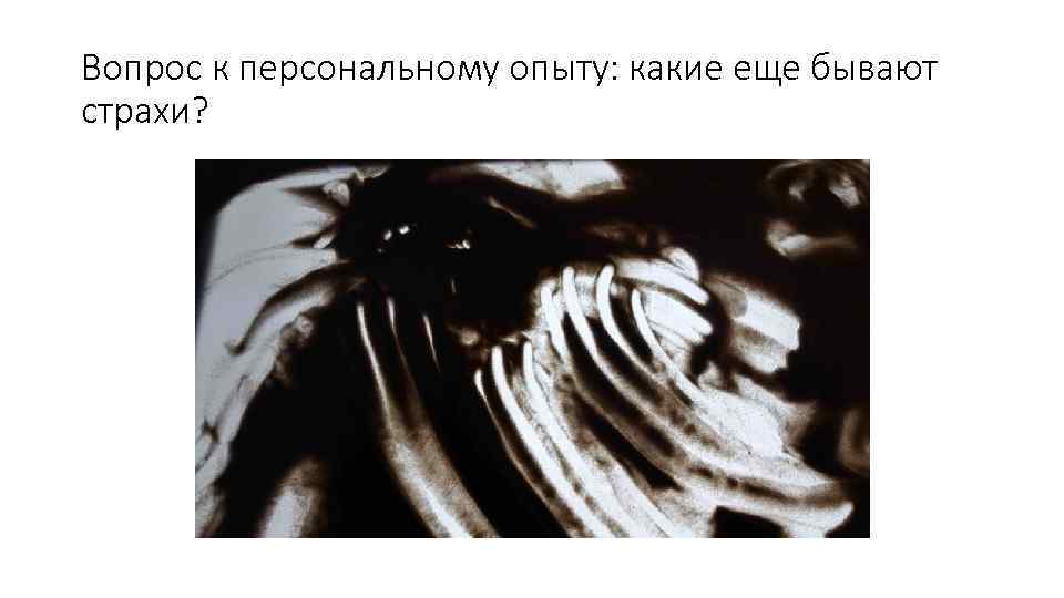 Вопрос к персональному опыту: какие еще бывают страхи? 